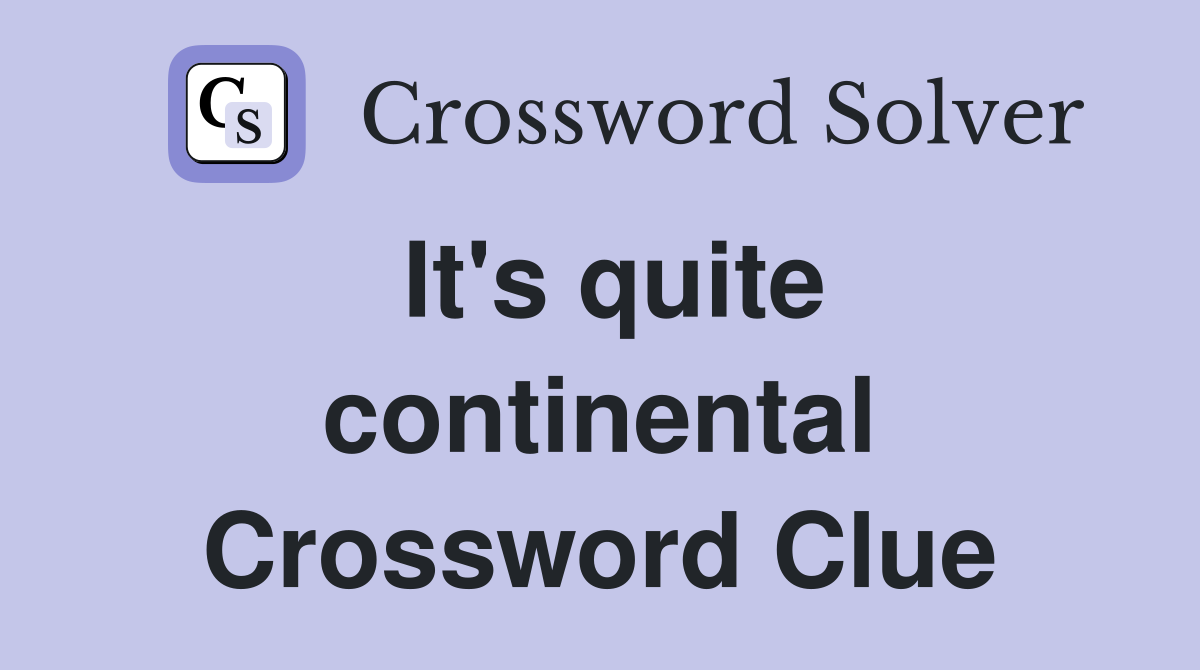 It's quite continental Crossword Clue