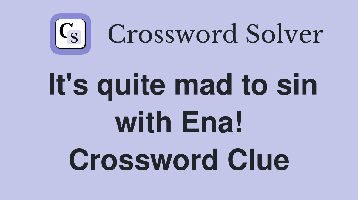 It's quite mad to sin with Ena! Crossword Clue