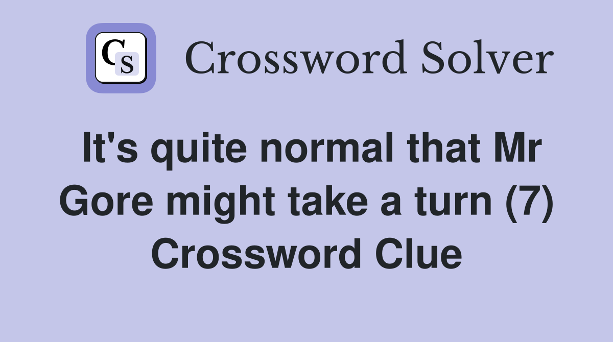 It's quite normal that Mr Gore might take a turn (7) Crossword Clue
