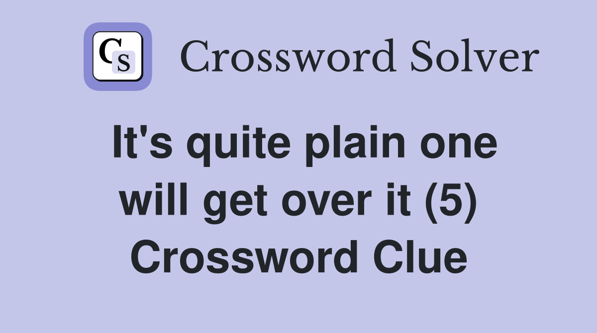 It's quite plain one will get over it (5) Crossword Clue