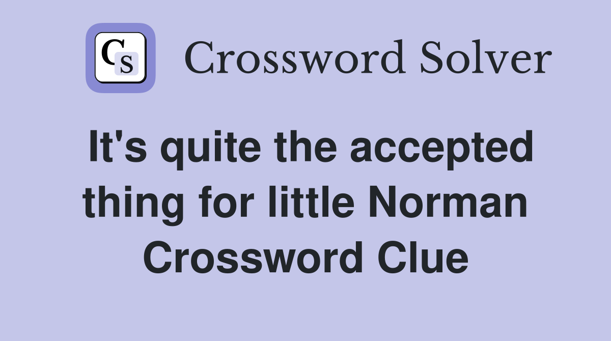It's quite the accepted thing for little Norman Crossword Clue