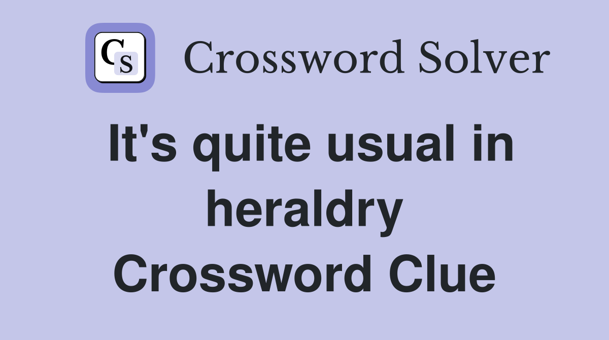 It's quite usual in heraldry Crossword Clue