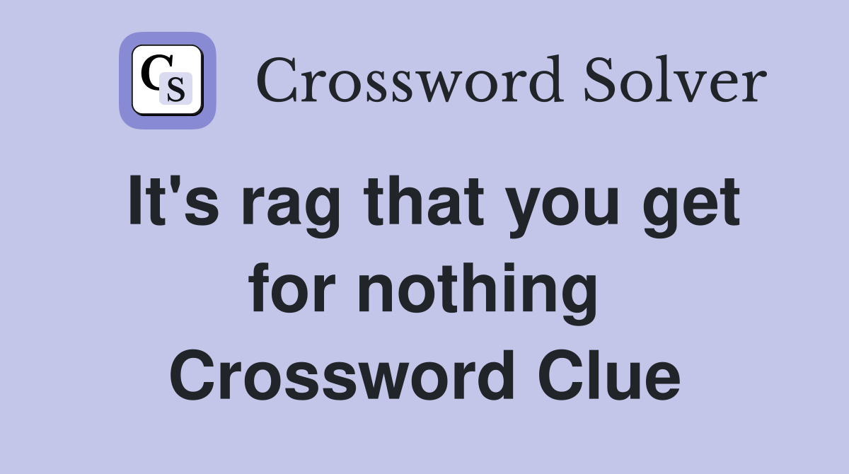 It #39 s rag that you get for nothing Crossword Clue Answers Crossword
