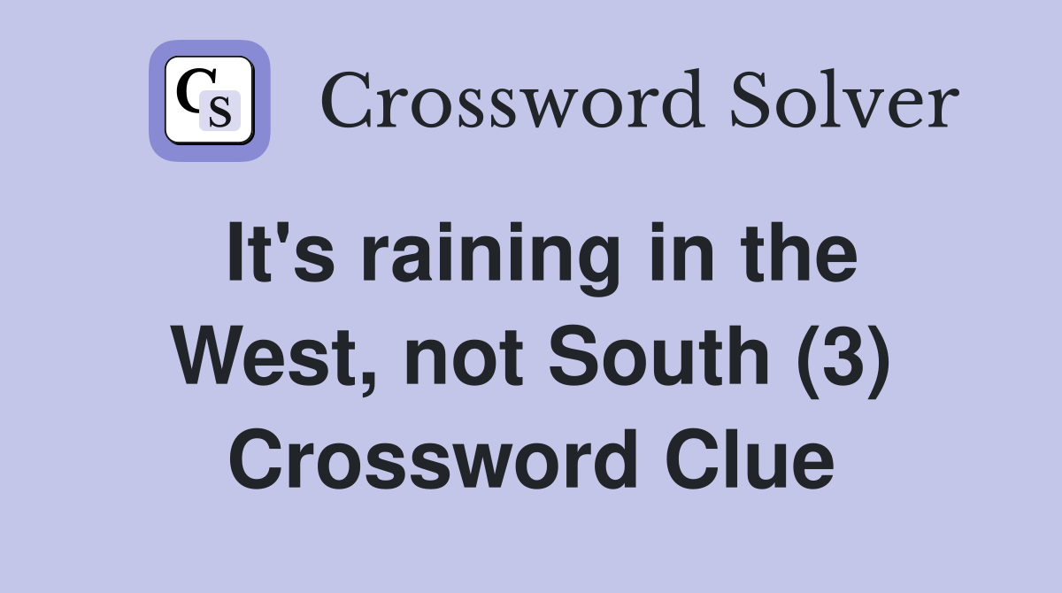 It's raining in the West, not South (3) Crossword Clue
