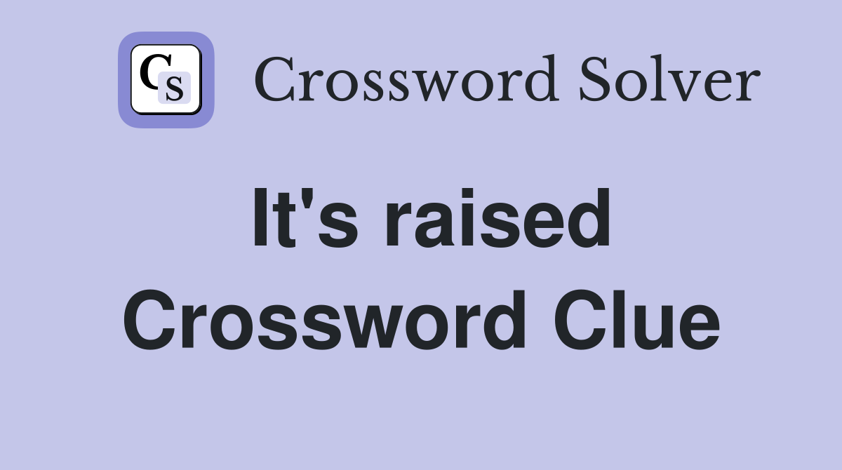 It's raised Crossword Clue
