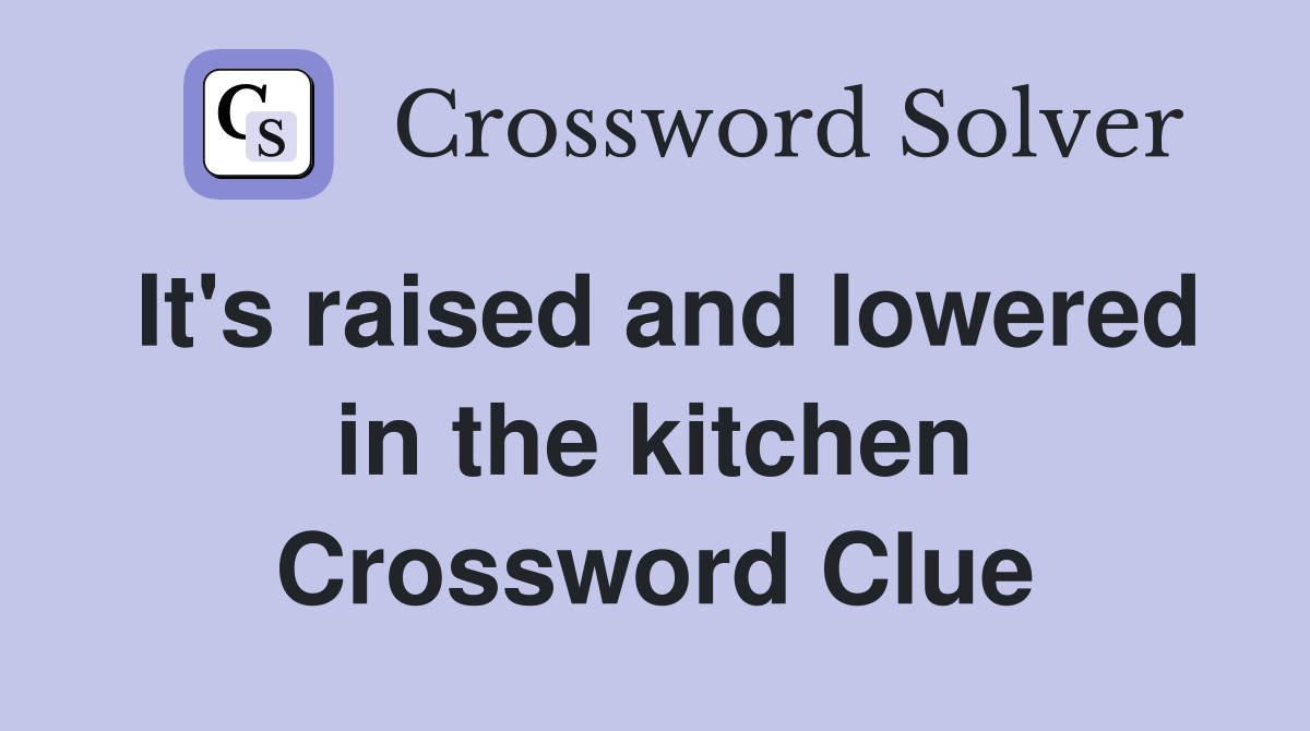 It's raised and lowered in the kitchen Crossword Clue