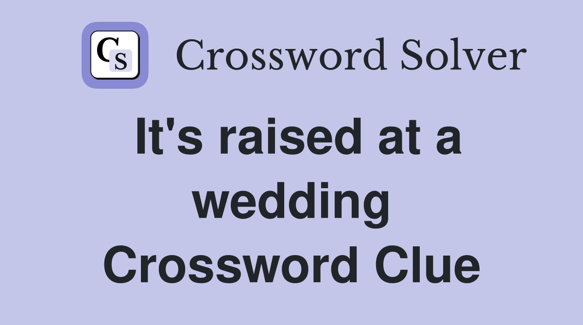 It's raised at a wedding Crossword Clue