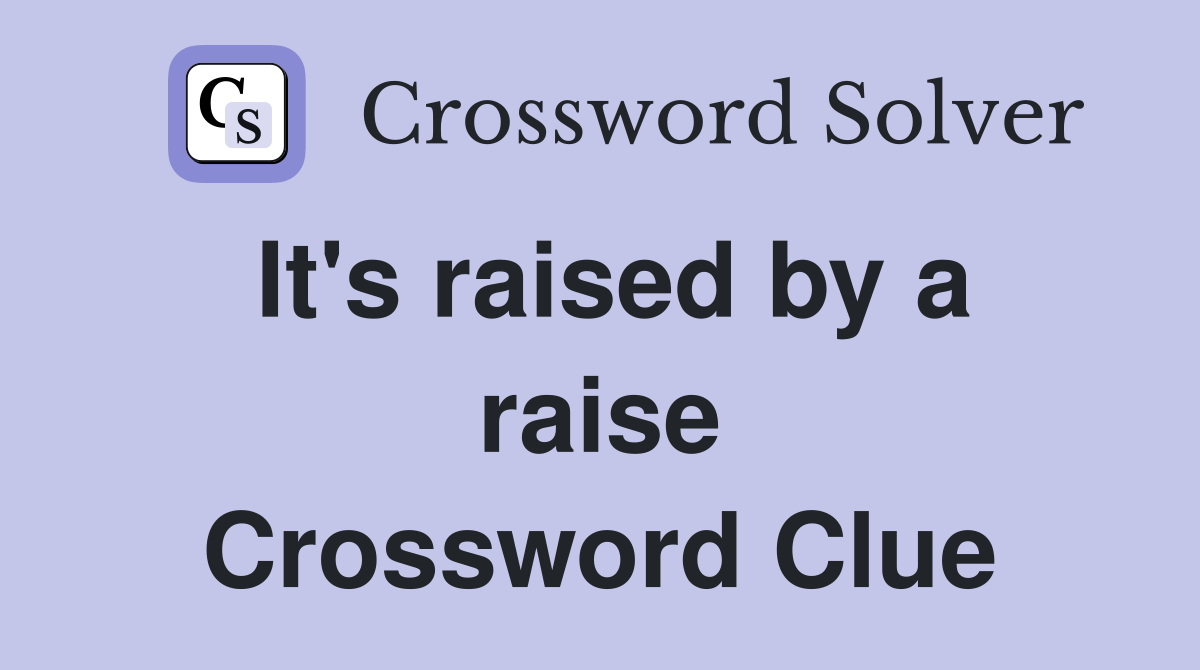It's raised by a raise Crossword Clue