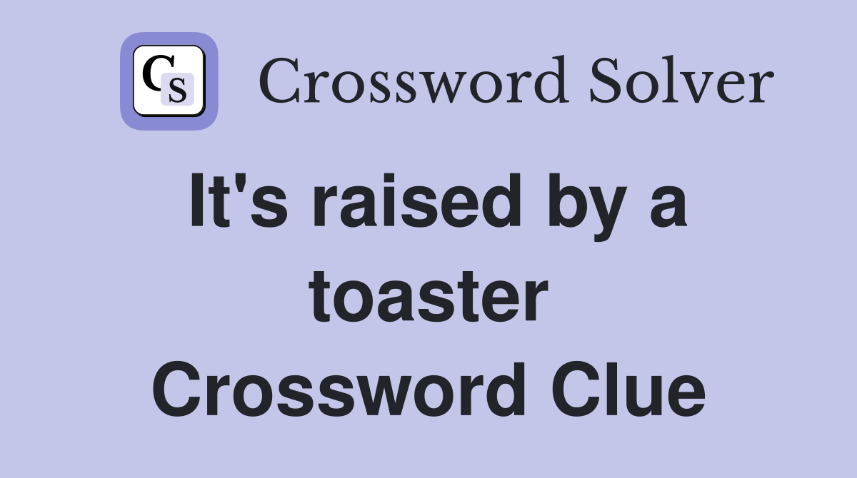 It's raised by a toaster Crossword Clue