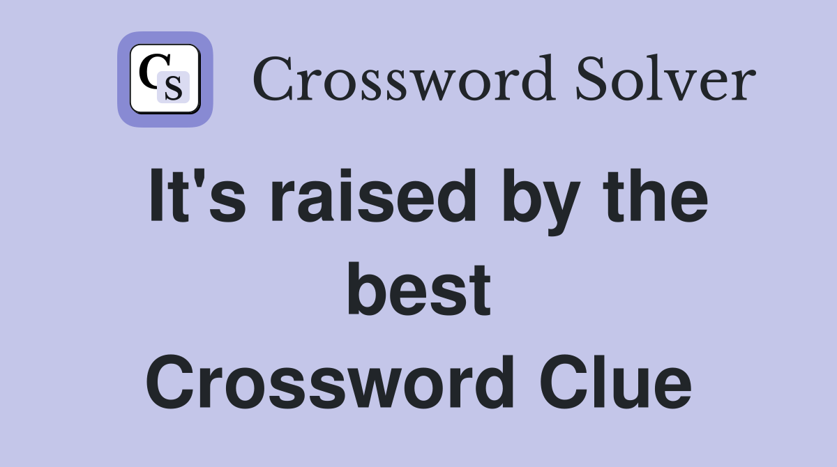 It's raised by the best Crossword Clue
