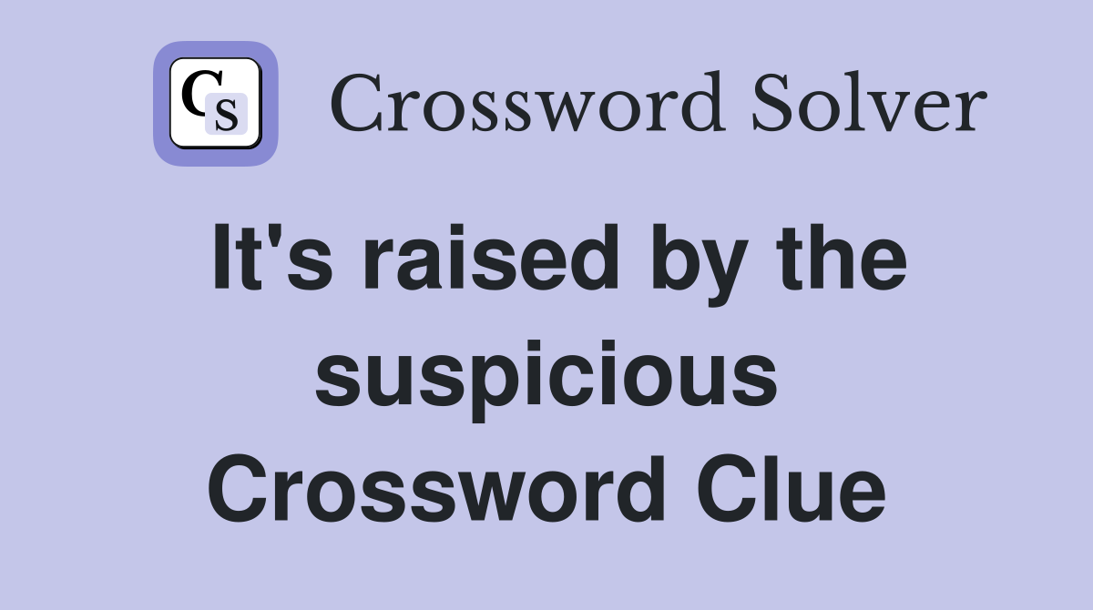 It's raised by the suspicious Crossword Clue