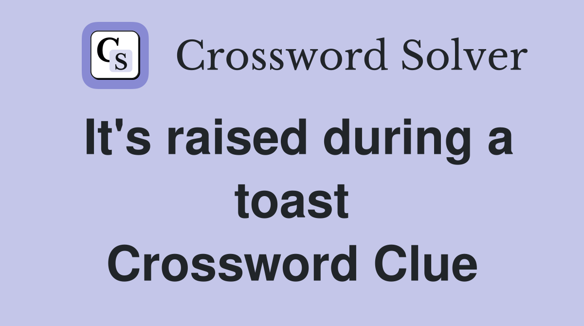 It's raised during a toast Crossword Clue