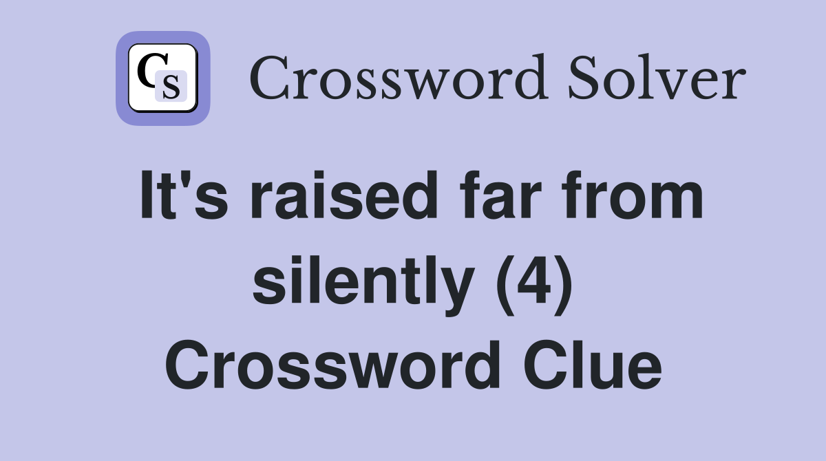 It's raised far from silently (4) Crossword Clue
