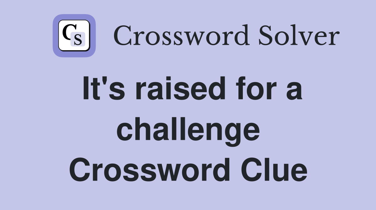 It's raised for a challenge Crossword Clue