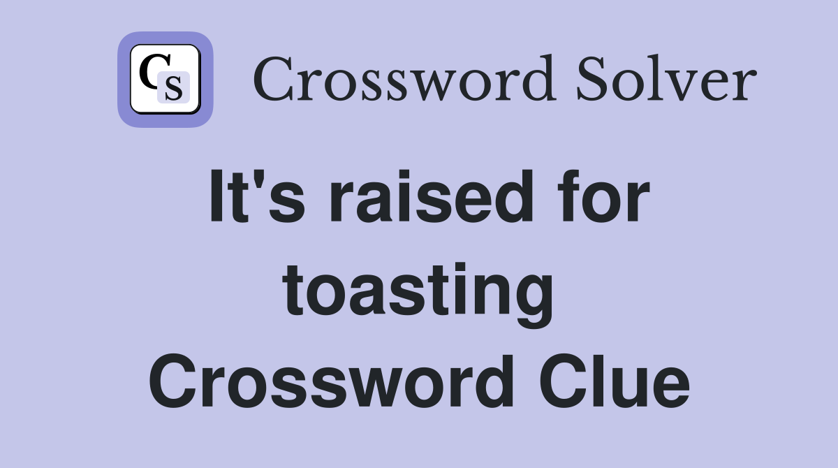 It's raised for toasting Crossword Clue