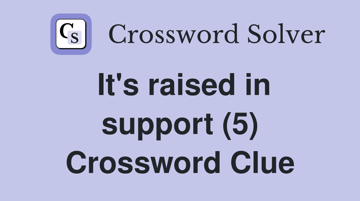 It's raised in support (5) Crossword Clue