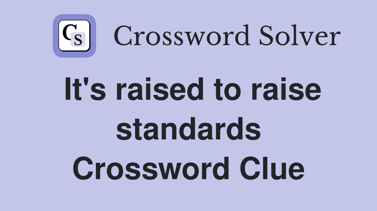 It's raised to raise standards Crossword Clue