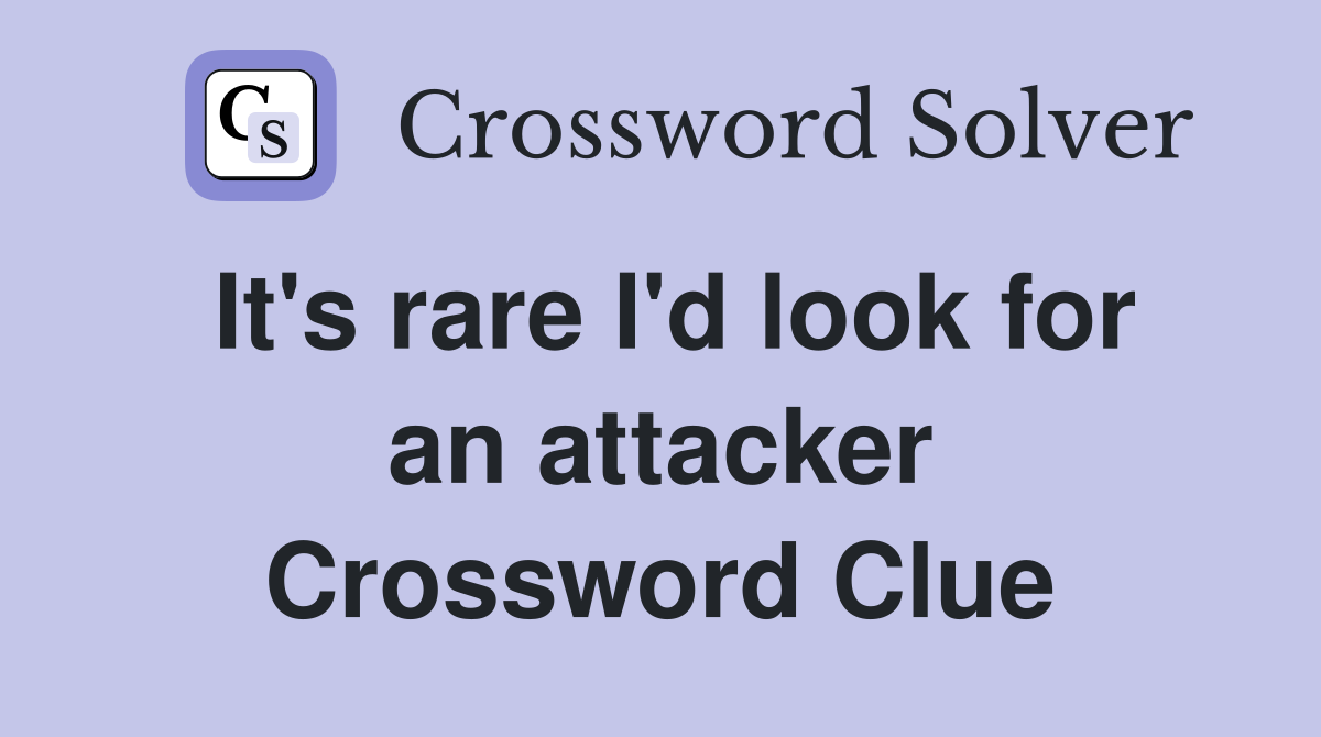 It's rare I'd look for an attacker Crossword Clue