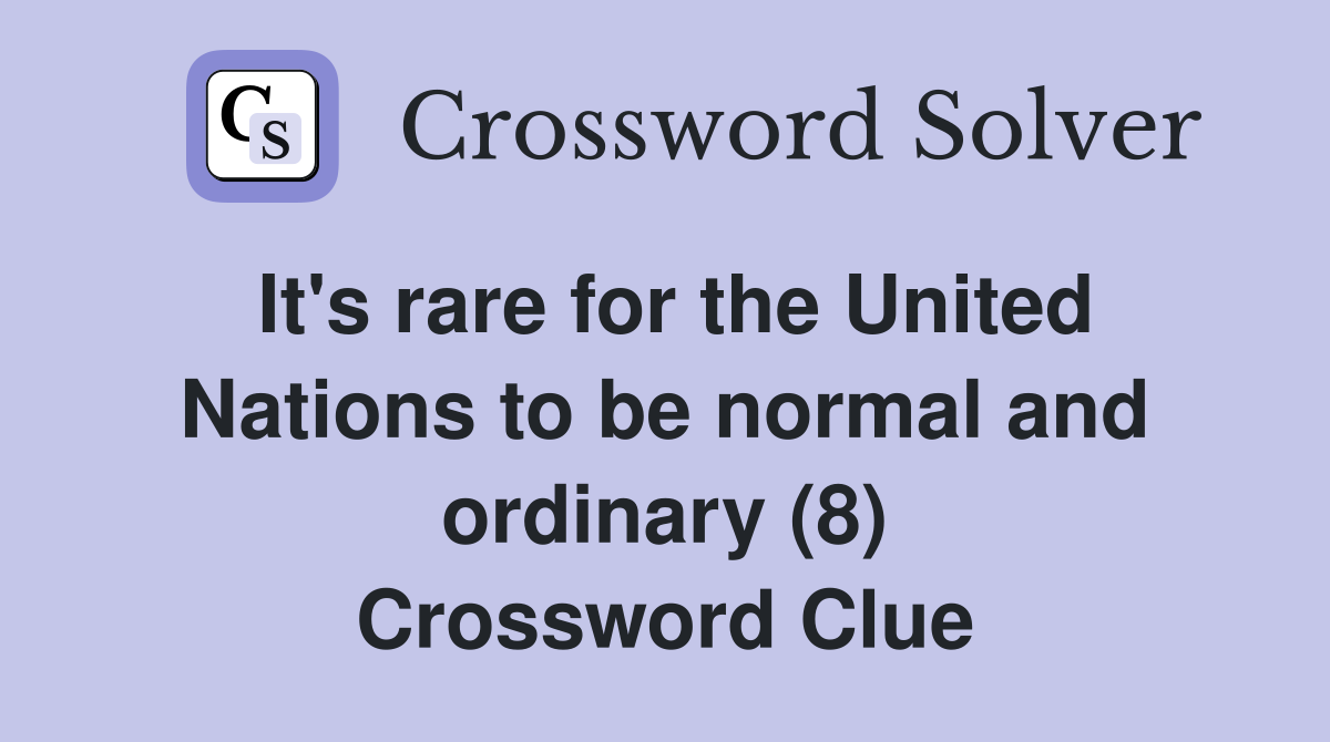 It's rare for the United Nations to be normal and ordinary (8) Crossword Clue