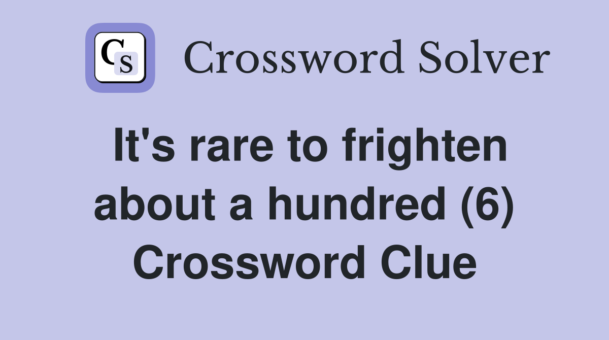 It's rare to frighten about a hundred (6) Crossword Clue