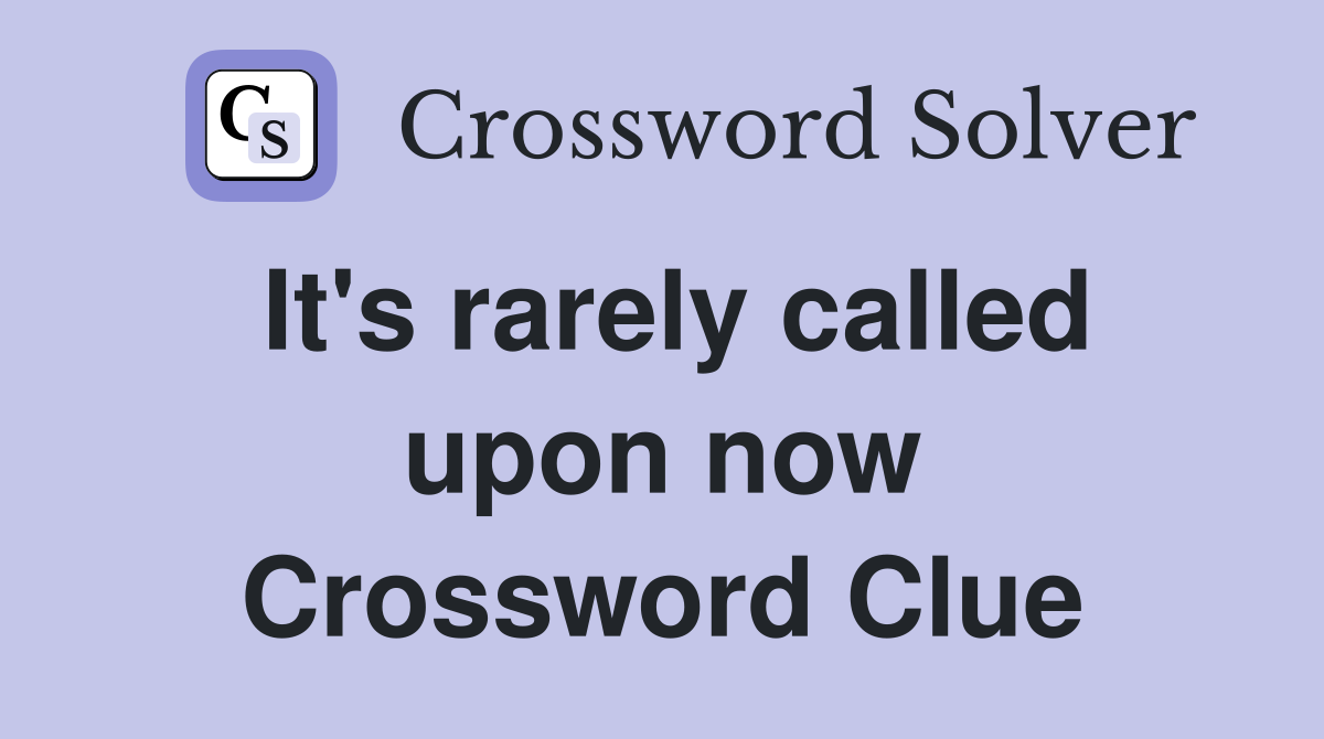 It's rarely called upon now Crossword Clue