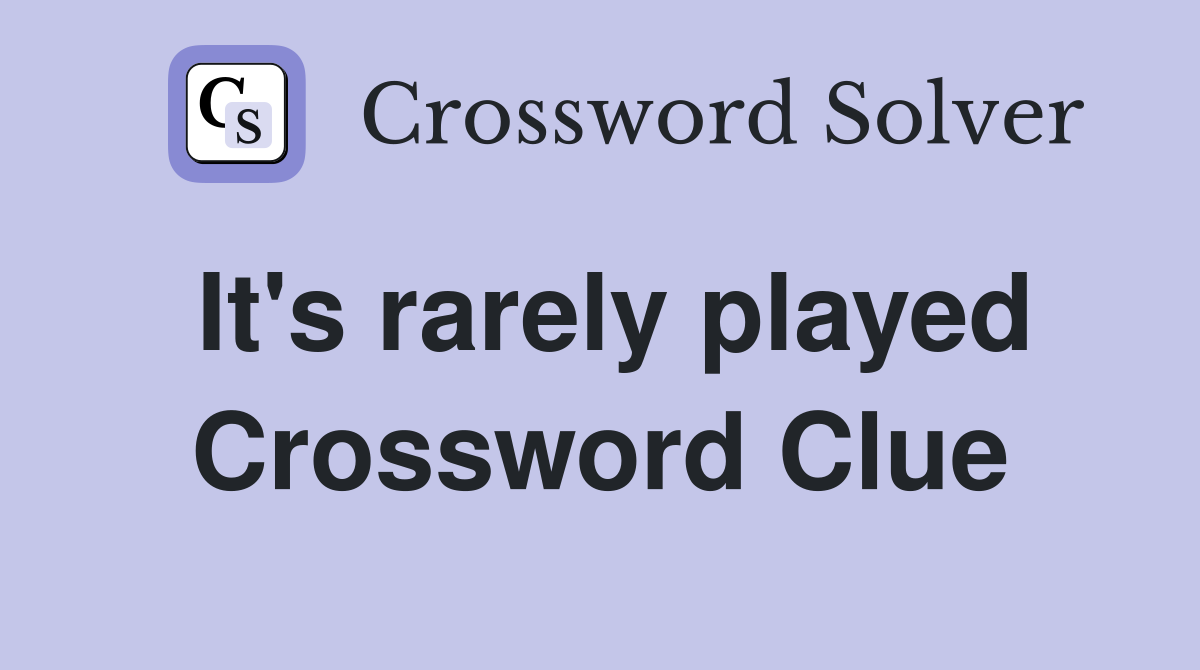 It's rarely played Crossword Clue