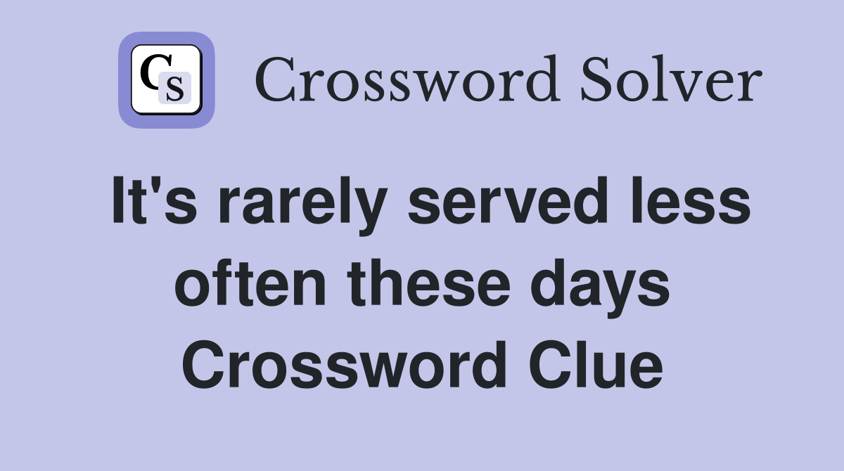 It's rarely served less often these days Crossword Clue