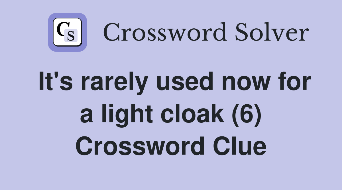 It's rarely used now for a light cloak (6) Crossword Clue