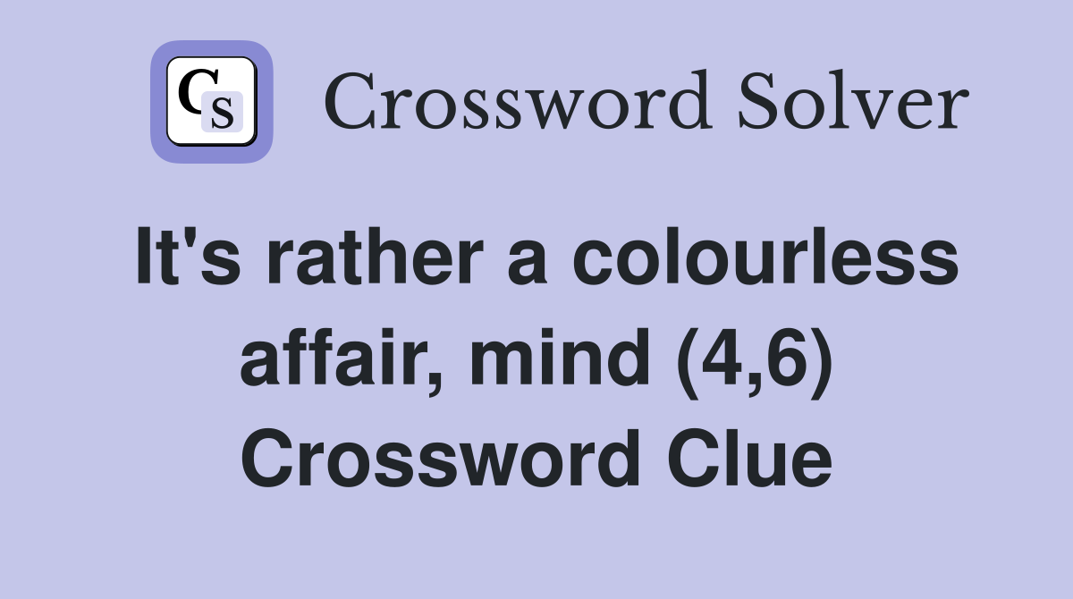 It's rather a colourless affair, mind (4,6) Crossword Clue