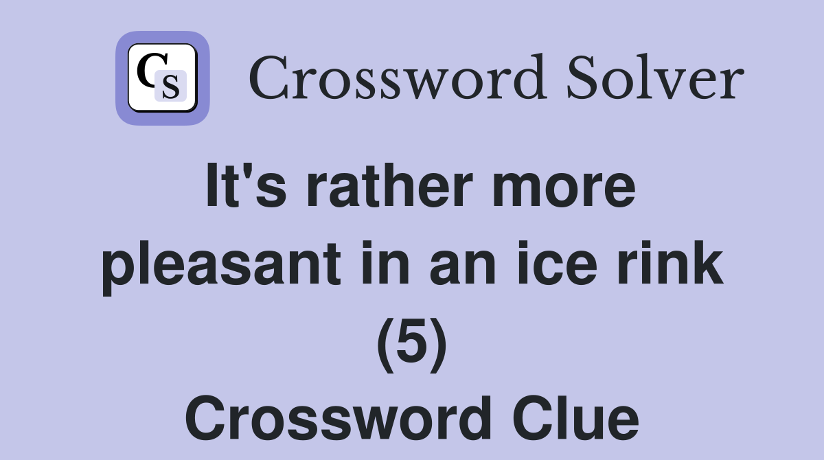 It's rather more pleasant in an ice rink (5) Crossword Clue