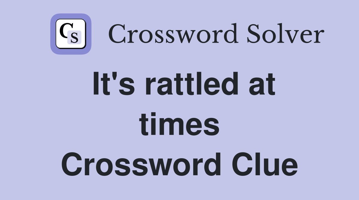 It's rattled at times Crossword Clue