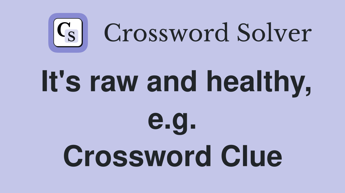 It's raw and healthy, e.g. Crossword Clue