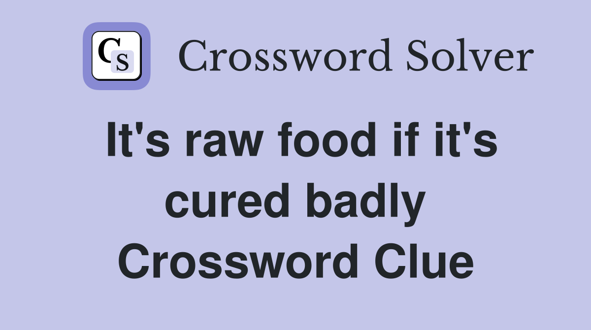 It's raw food if it's cured badly Crossword Clue
