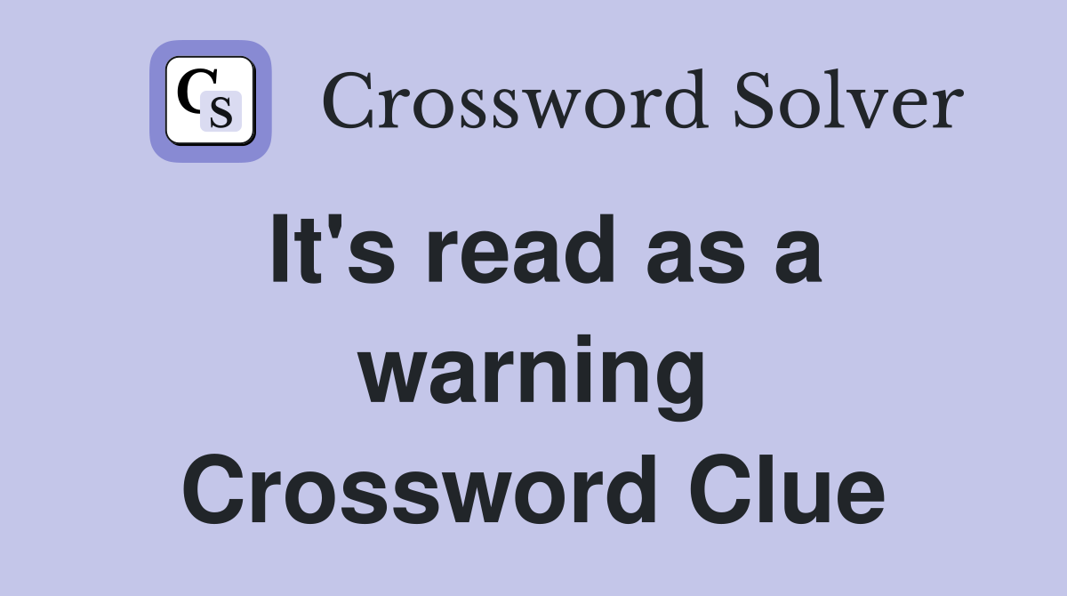 It's read as a warning Crossword Clue