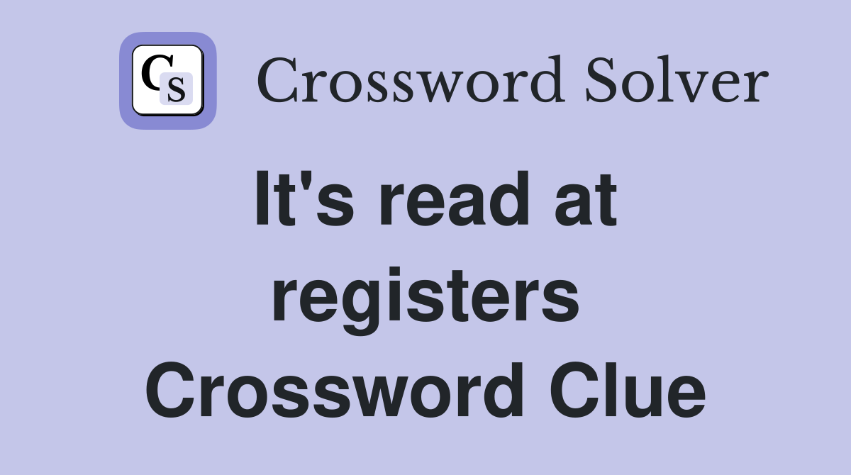 It's read at registers Crossword Clue