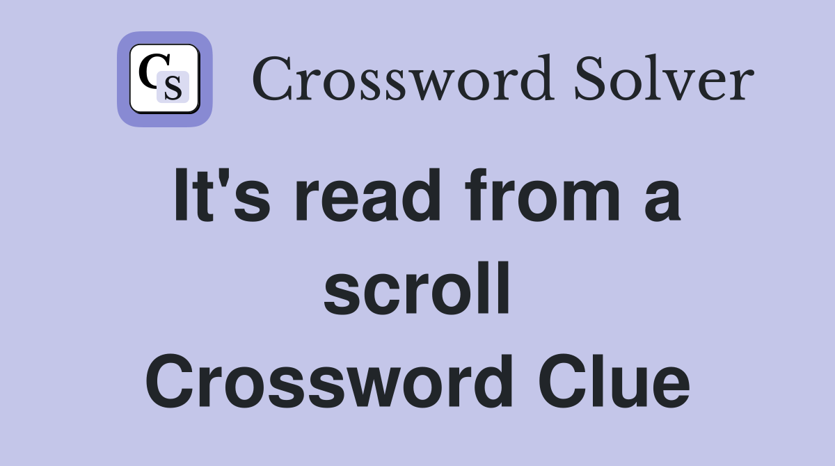 It's read from a scroll Crossword Clue