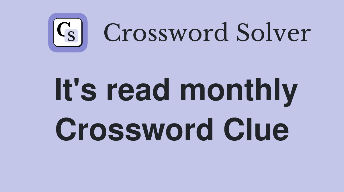 It's read monthly Crossword Clue