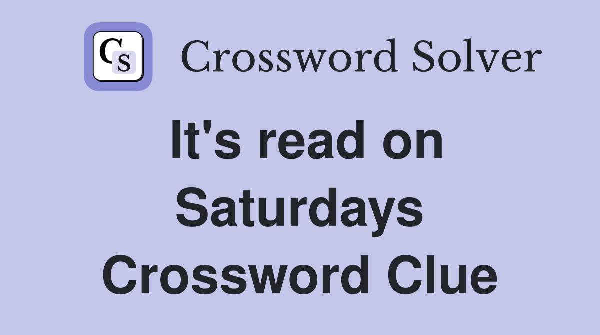 It's read on Saturdays Crossword Clue
