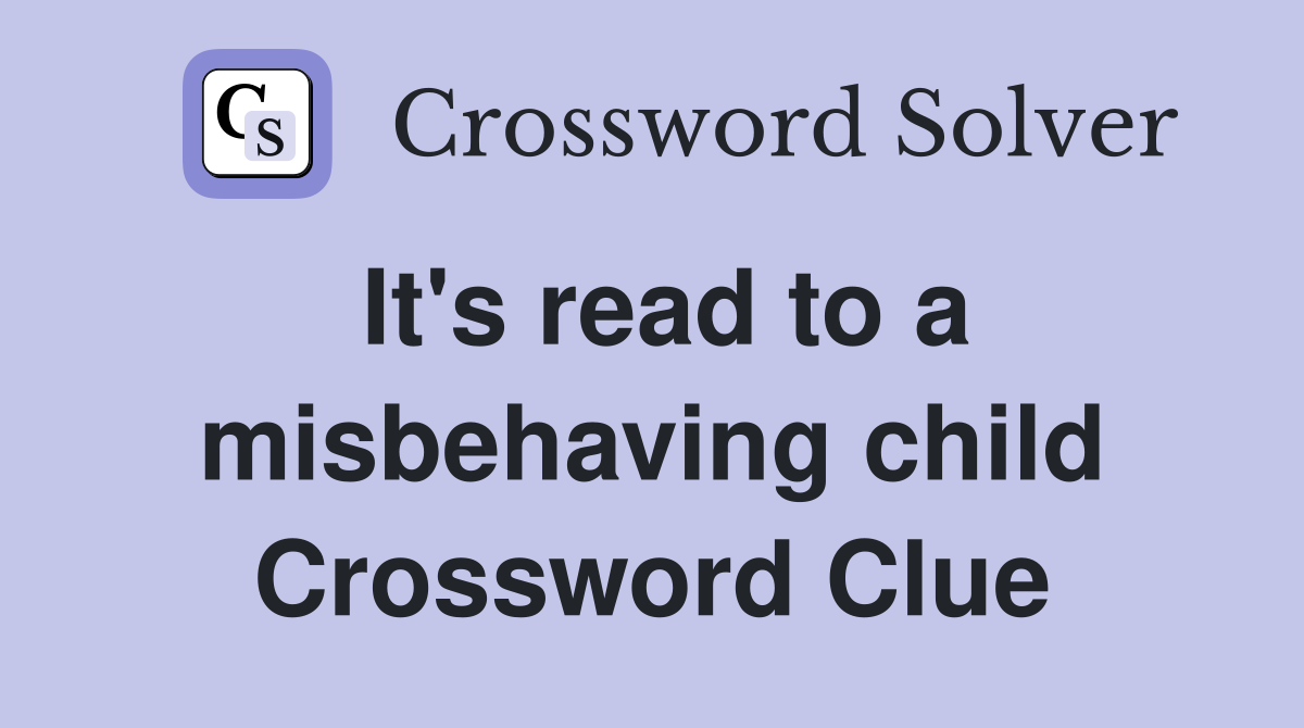 It's read to a misbehaving child Crossword Clue