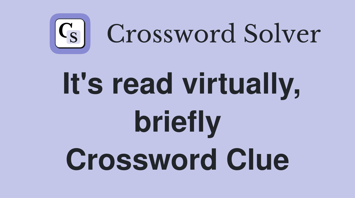 It's read virtually, briefly Crossword Clue