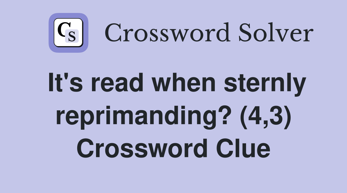 It's read when sternly reprimanding? (4,3) Crossword Clue