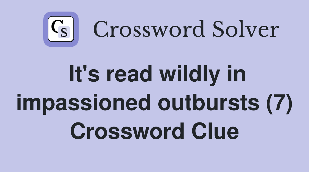 It's read wildly in impassioned outbursts (7) Crossword Clue