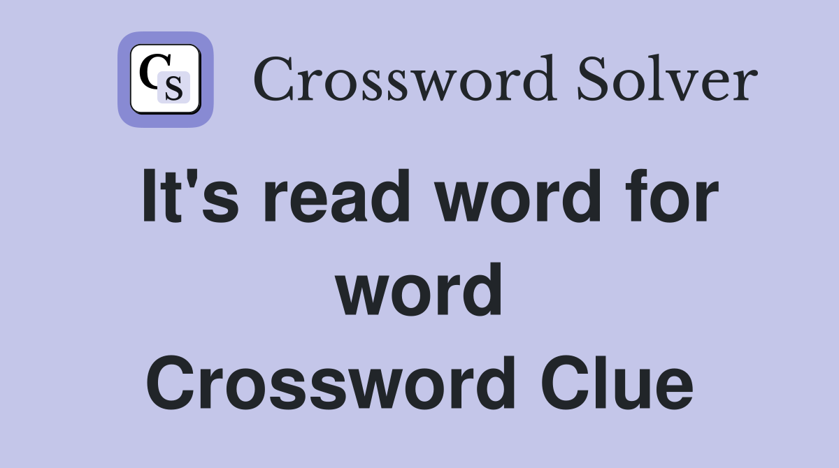 It's read word for word Crossword Clue