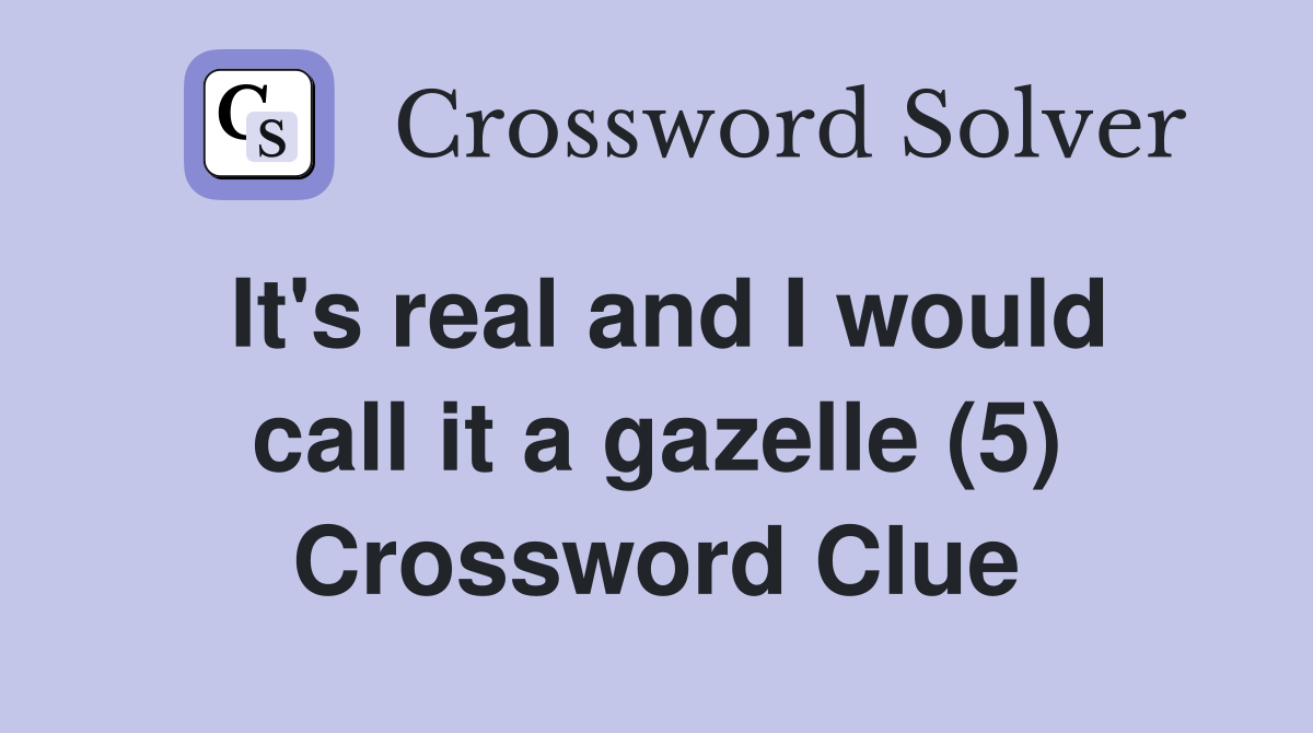 It's real and I would call it a gazelle (5) Crossword Clue