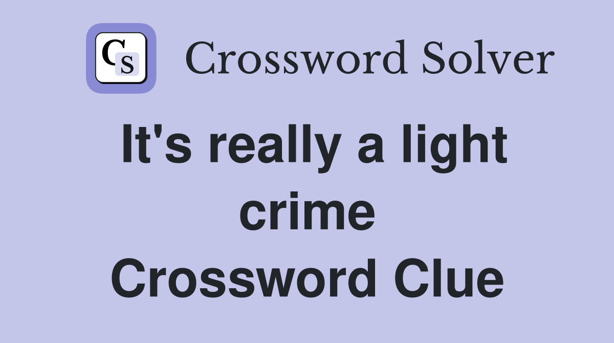 It's really a light crime Crossword Clue