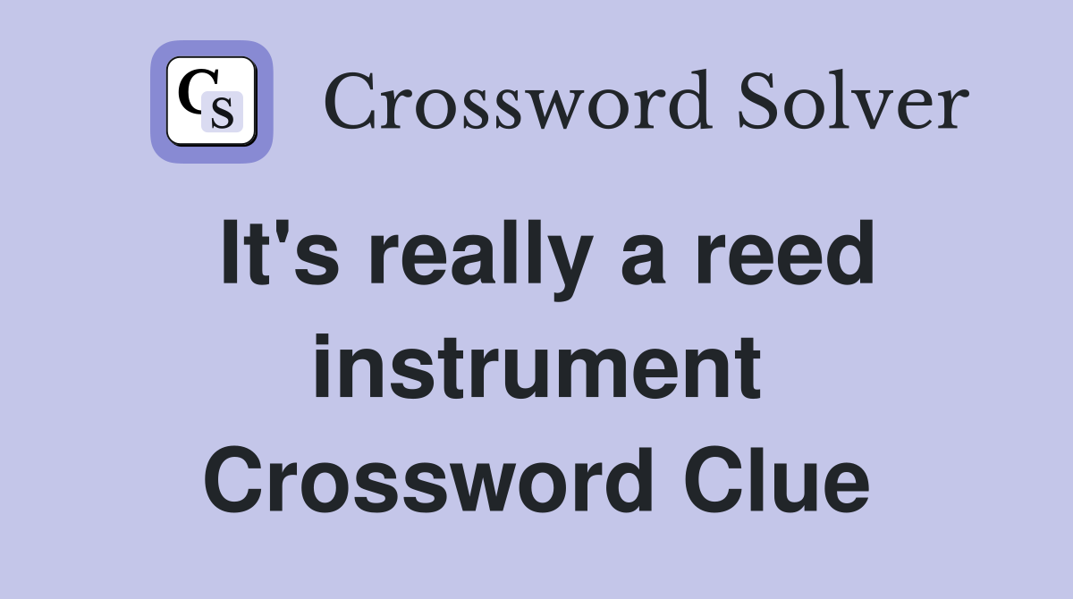 It's really a reed instrument Crossword Clue