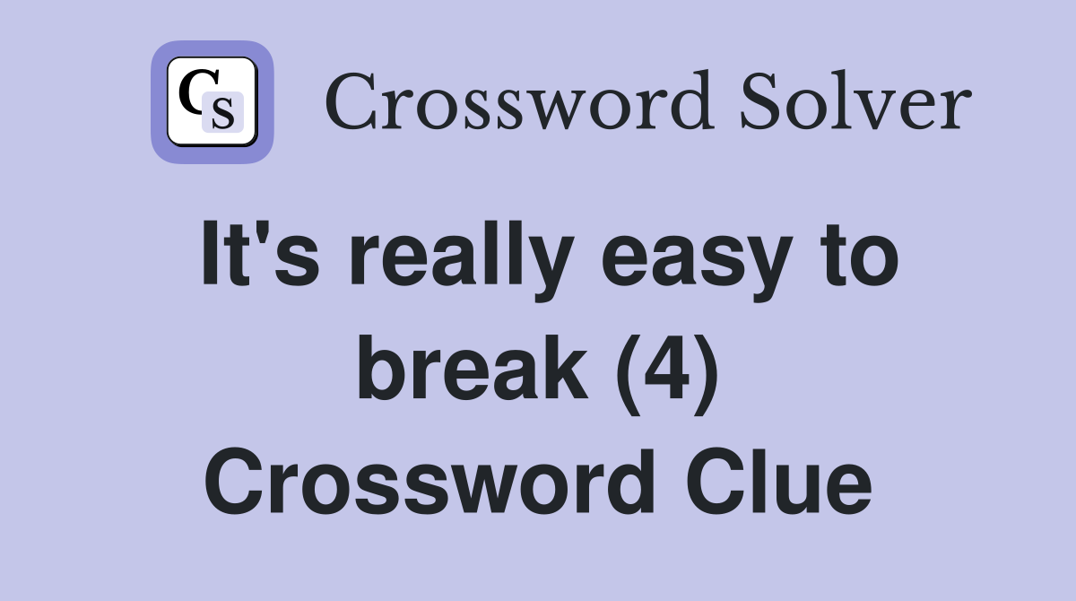 It's really easy to break (4) Crossword Clue