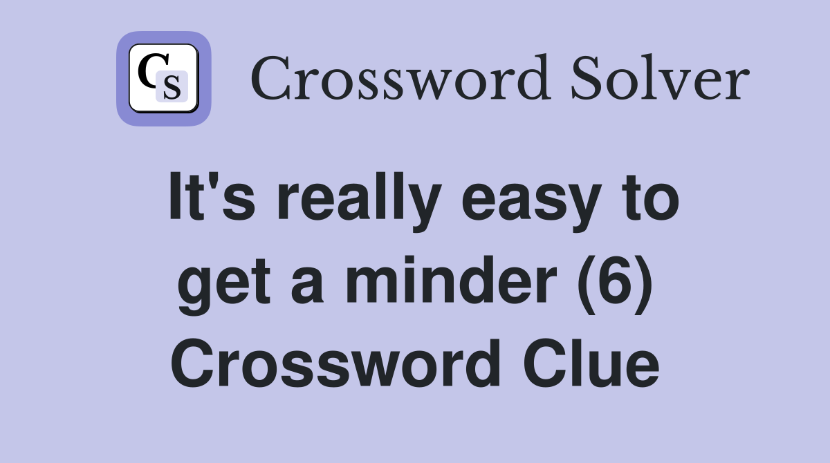 It's really easy to get a minder (6) Crossword Clue