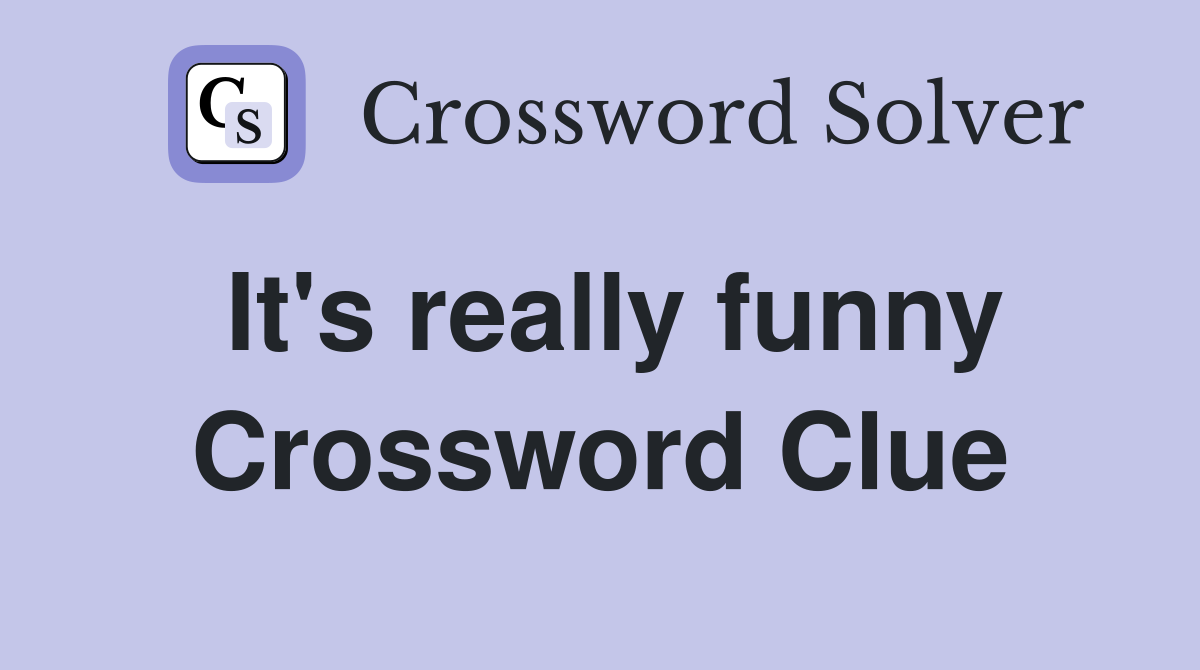 It's really funny Crossword Clue