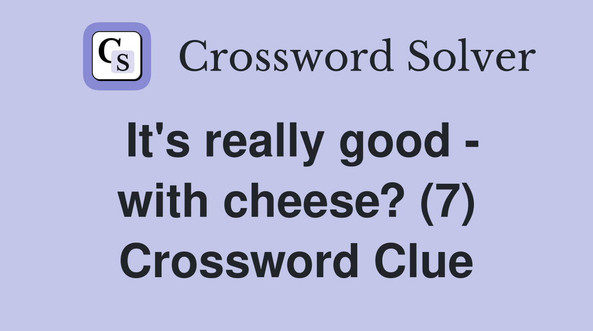 It's really good - with cheese? (7) Crossword Clue